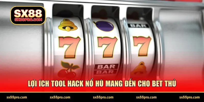 Lợi ích tool hack nổ hũ mang đến cho bet thủ