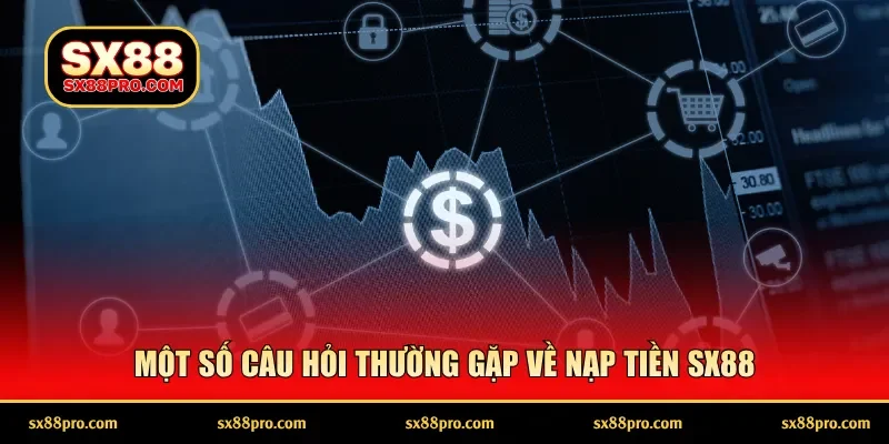 Một số câu hỏi thường gặp về nạp tiền SX88
