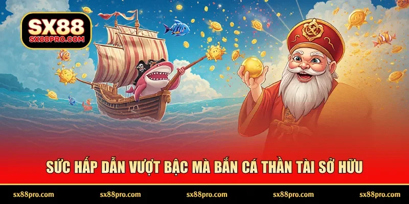 Sức hấp dẫn vượt bậc mà Bắn cá Thần tài sở hữu